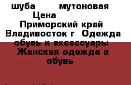 шуба 48-50 мутоновая › Цена ­ 10 000 - Приморский край, Владивосток г. Одежда, обувь и аксессуары » Женская одежда и обувь   